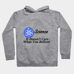 Science, It doesn't care what you believe Hoodie